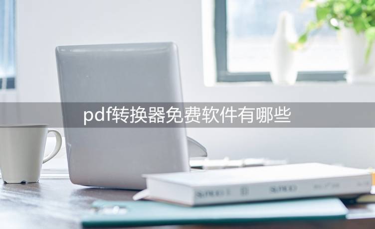 免费转换软件苹果版:pdf转换器免费软件有哪些？这几款支持超多格式转换！